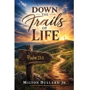 �Down the Trails of Life� by Milton Bullard Jr Offers Faith and Hope for Difficult Seasons