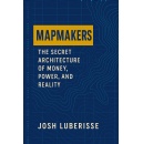 Fortis Novum Mundum Announces the Release of Mapmakers: The Secret Architecture of Money, Power, and Reality by Josh Luberisse